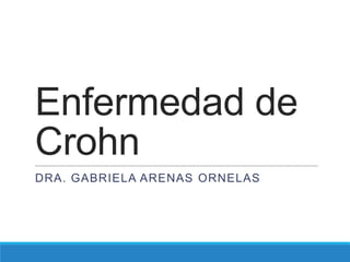 Enfermedad de
Crohn
DRA. GABRIELA ARENAS ORNELAS
 
