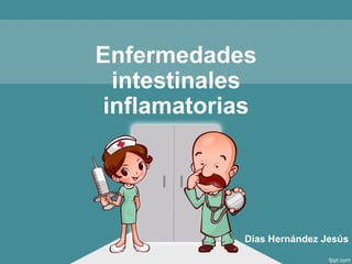Enfermedades
intestinales
inflamatorias
Días Hernández Jesús
 