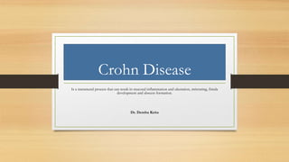 Crohn Disease
Is a transmural process that can result in mucosal inflammation and ulceration, stricturing, fistula
development and abscess formation.
Dr. Demba Keita
 