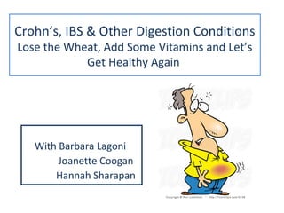 Crohn’s, IBS & Other Digestion Conditions
Lose the Wheat, Add Some Vitamins and Let’s
Get Healthy Again
With Barbara Lagoni
Joanette Coogan
Hannah Sharapan
 