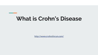What is Crohn’s Disease
http://www.crohnsforum.com/
 