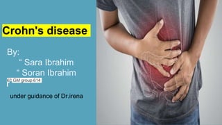 Crohn's disease
By:
“ Sara Ibrahim
“ Soran Ibrahim
6th GM group 614
under guidance of Dr.irena
 