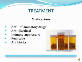 TREATMENT
                 Medications

   Anti-Inflammatory drugs
   Anti-diarrheal
   Immune suppressors
   Remicade
   Antibiotics




                               11
 