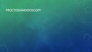 PROCTOSIGMOIDOSCOPY
 