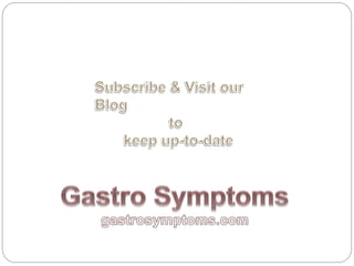 Call Your GI Doctor
If you have any of the above mentioned symptoms be sure to call your
GI doctor. These conditions can often be treated effectively with timely
recognition, management and appropriate therapy.
Visit this Link to Find a
Gastroenterologist in your Area
http://gastrosymptoms.com/find-a-
gastroenterologist-in-your-area/
 