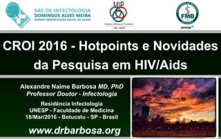 Alexandre Naime Barbosa MD, PhD
Professor Doutor - Infectologia
Residência Infectologia
UNESP - Faculdade de Medicina
18/Mar/2016 - Botucatu - SP - Brasil
 
