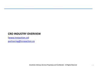 InnoAction Advisory Services Proprietary and Confidential – All Rights Reserved
CRO INDUSTRY OVERVIEW
(www.innoaction.co)
partnering@innoaction.co
| 0
 