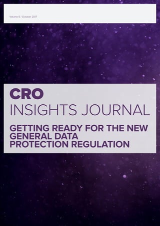 Volume 1 / 2014Volume 1 / 2014Volume 1 / 2014
CRO
INSIGHTS JOURNAL
GETTING READY FOR THE NEW
GENERAL DATA
PROTECTION REGULATION
Volume 6 / October 2017
 