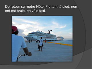 De retour sur notre Hôtel Flottant, à pied, non ont est brulé, en vélo taxi.
