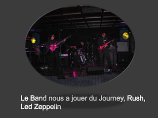 Le Band nous a jouer du Journey, Rush, Led Zeppelin