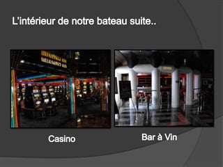 L’intérieur de notre bateau suite..Bar à VinCasino