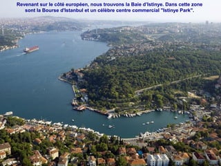 Revenant sur le côté européen, nous trouvons la Baie d’Istinye. Dans cette zone
​
sont la Bourse d'Istanbul et un célèbre centre commercial "Istinye Park".

 