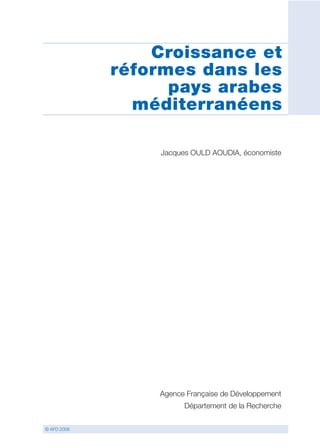 Croissance et
             réformes dans les
                   pays arabes
               méditerranéens

                  Jacques OULD AOUDIA, économiste




                 Agence Française de Développement
                        Département de la Recherche

© AFD 2006
 