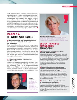 15
le dossier
● Parlez-nous du travail de la Commission recherche,
innovation et propriété intellectuelle au sein
de CroissancePlus.
Nous sensibilisons les entrepreneurs aux pratiques
de l’intelligence économique : comment protéger ses
informations, aller chercher celles dont on a besoin…
En matière de propriété intellectuelle, nous les infor-
mons sur les dispositifs existants pour protéger ses
innovations. Nous sommes également intervenus pour
que l’activité de la médiation interentreprises s’étende
aux sujets de l’innovation.
● CroissancePlus propose la création de VRE :
qu’est-ce que c’est ?
Aujourd’hui, les PME font très peu appel aux cher-
cheurs, elles ont plutôt le réflexe de se tourner vers
des ingénieurs. L’idée, c’est de créer un pendant du
VIE pour les PME, tourné vers la recherche, avec à la
clé des avantages sociales. En créant un pool de post-
doc, on favorisera l’emploi des docteurs dans les PME.
Hugues
Souparis
président de
la Commission
recherche,
innovation
et propriété
intellectuelle de
croissanceplus
Parole à
Hugues Souparis
les entreprises
françaises
et l'innovation
● Quel constat sur l’attitude des entreprises
françaises face à l’innovation ?
Des attitudes radicalement différentes sont observées.
Les secteurs dynamiques et/ou fortement exposés à la
concurrence bougent, et ce au détriment de leurs marges :
car c’est le coût de leur survie. Ils sont pourtant ralentis par
nos législations et nos évolutions légales, qui les obligent
à dépenser de l’argent qui n’est pas de l’investissement
productif. L’innovation provient aussi de la capacité
d’embauche, qui permet d’ajouter des compétences
et de l’agilité.
● À quelles conditions l’innovation peut-elle
permettre aux entreprises françaises de renouer
avec la croissance, voire avec l’emploi ?
À condition que cette innovation apporte une valeur
ajoutée sur le marché cible. Les entreprises n’ont plus
le choix. De façon variable selon les secteurs d’activité,
l’obsolescence des modèles va s’accélérer, les ruptures
technologiques seront plus fréquentes et l’évolution
ne se fera plus en douceur.
● La France a-t-elle les moyens de (re)devenir
un leader mondial de l’innovation ?
Évidemment, mais à condition de se réformer !
La France a le crédit impôt recherche, les capacités
intellectuelles, les écoles, les formations… mais elle croule
sous les réglementations. Par ailleurs qui dit innovation
dit essai… et donc risque d’échec ! Or la France n’admet
pas les échecs…
Viviane Chaine-Ribeiro
Présidente de Talentia Software (ex-Lefebvre
Software), éditeur de logiciels de gestion
d’entreprise, Présidente de la Fédération Syntec
cycle et rattraper une décennie de sous-investisse-
ment dans l’appareil productif, explique Robin Rivaton :
« Aujourd’hui les barrières à l’entrée d’un certain nombre
de marchés se sont affaissées, avec des prix d’équipe-
ment en baisse et une montée en qualification de la
main-d’œuvre française par des ressources abondantes
en RD. Multiplier les rencontres avec des start-up, in-
novateurs, écoles est indispensable pour bénéficier des
technologies RoboNumériques [fusion des technologies
de la robotique et du numérique] au meilleur coût. » ■
15
 