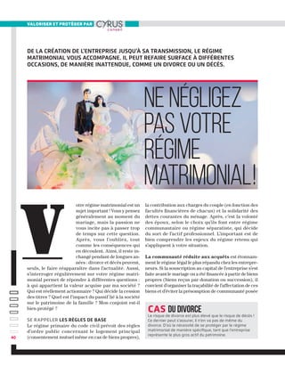 otre régime matrimonial est un
sujet important ! Vous y pensez
généralement au moment du
mariage, mais la passion ne
vous incite pas à passer trop
de temps sur cette question.
Après, vous l’oubliez, tout
comme les conséquences qui
en découlent. Ainsi, il reste in-
changé pendant de longues an-
nées : divorce et décès peuvent,
seuls, le faire réapparaître dans l’actualité. Aussi,
s’interroger régulièrement sur votre régime matri-
monial permet de répondre à différentes questions :
à qui appartient la valeur acquise par ma société ?
Qui est réellement actionnaire ? Qui décide la cession
des titres ? Quel est l’impact du passif lié à la société
sur le patrimoine de la famille ? Mon conjoint est-il
bien protégé ?
Se rappeler les règles de base
Le régime primaire du code civil prévoit des règles
d’ordre public concernant le logement principal
(consentement mutuel même en cas de biens propres),
la contribution aux charges du couple (en fonction des
facultés financières de chacun) et la solidarité des
dettes courantes du ménage. Après, c’est la volonté
des époux, selon le choix qu’ils font entre régime
communautaire ou régime séparatiste, qui décide
du sort de l’actif professionnel. L’important est de
bien comprendre les enjeux du régime retenu qui
s’appliquent à votre situation.
La communauté réduite aux acquêts est étonnam-
ment le régime légal le plus répandu chez les entrepre-
neurs. Si la souscription au capital de l’entreprise s’est
faite avant le mariage ou a été financée à partir de biens
propres (biens reçus par donation ou succession), il
convient d’organiser la traçabilité de l’affectation de ces
biens et d’éviter la présomption de communauté posée
V
Cas du divorce
Le risque de divorce est plus élevé que le risque de décès !
Ce dernier peut s’assurer, il n’en va pas de même du
divorce. D’où la nécessité de se protéger par le régime
matrimonial de manière spécifique, tant que l’entreprise
représente le plus gros actif du patrimoine.
40
De la création de l’entreprise jusqu’à sa transmission, le régime
matrimonial vous accompagne. Il peut refaire surface à différentes
occasions, de manière inattendue, comme un divorce ou un décès.
valoriser et protéger par
Nenégligez
pasvotre
régime
matrimonial !
 