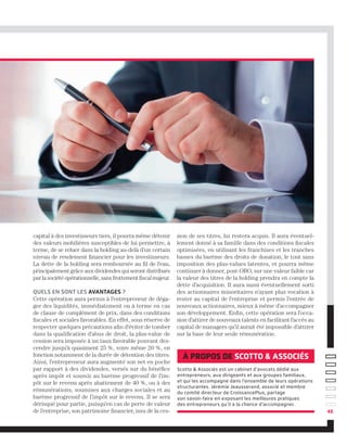 45
capital à des investisseurs tiers, il pourra même détenir
des valeurs mobilières susceptibles de lui permettre, à
terme, de se reluer dans la holding au-delà d’un certain
niveau de rendement financier pour les investisseurs.
La dette de la holding sera remboursée au fil de l’eau,
principalement grâce aux dividendes qui seront distribués
par la société opérationnelle, sans frottement fiscal majeur.
Quels en sont les avantages ?
Cette opération aura permis à l’entrepreneur de déga-
ger des liquidités, immédiatement ou à terme en cas
de clause de complément de prix, dans des conditions
fiscales et sociales favorables. En effet, sous réserve de
respecter quelques précautions afin d’éviter de tomber
dans la qualification d’abus de droit, la plus-value de
cession sera imposée à un taux favorable pouvant des-
cendre jusqu’à quasiment 25 %, voire même 20 %, en
fonction notamment de la durée de détention des titres.
Ainsi, l’entrepreneur aura augmenté son net en poche
par rapport à des dividendes, versés sur du bénéfice
après impôt et soumis au barème progressif de l’im-
pôt sur le revenu après abattement de 40 %, ou à des
rémunérations, soumises aux charges sociales et au
barème progressif de l’impôt sur le revenu. Il se sera
dérisqué pour partie, puisqu’en cas de perte de valeur
de l’entreprise, son patrimoine financier, issu de la ces-
sion de ses titres, lui restera acquis. Il aura éventuel-
lement donné à sa famille dans des conditions fiscales
optimisées, en utilisant les franchises et les tranches
basses du barème des droits de donation, le tout sans
imposition des plus-values latentes, et pourra même
continuer à donner, post-OBO, sur une valeur faible car
la valeur des titres de la holding prendra en compte la
dette d’acquisition. Il aura aussi éventuellement sorti
des actionnaires minoritaires n’ayant plus vocation à
rester au capital de l’entreprise et permis l’entrée de
nouveaux actionnaires, mieux à même d’accompagner
son développement. Enfin, cette opération sera l’occa-
sion d’attirer de nouveaux talents en facilitant l’accès au
capital de managers qu’il aurait été impossible d’attirer
sur la base de leur seule rémunération.
à propos de Scotto  Associés
Scotto  Associés est un cabinet d’avocats dédié aux
entrepreneurs, aux dirigeants et aux groupes familiaux,
et qui les accompagne dans l’ensemble de leurs opérations
structurantes. Jérémie Jeausserand, associé et membre
du comité directeur de CroissancePlus, partage
son savoir-faire en exposant les meilleures pratiques
des entrepreneurs qu’il a la chance d’accompagner.
 