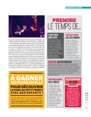 4747
s'inspirer et s'aérer
visiter
une expo
Comme The Art of the
Brick à Paris ou l’art de
revisiter le mythique
Lego par l’artiste Nathan
Sawaya. Il élabore des
œuvres colossales telles
que Le Penseur de Rodin,
des pièces d’échec
géantes ou encore le
squelette d’un dinosaure
grandeur nature.
theartofthebrick.eu
jouer au festivalier
Au Mas des Escaravatiers à Puget-sur-Argens (Var)
entre le 3 et le 25 juillet. Les concerts y sont donnés
non loin d’une demeure provinciale typique, construite
sur les vignes attenantes. Sous les oliviers, à quelques
pas des artistes, vous pourrez y écouter de grands
noms des musiques actuelles : Lilly Wood  The Prick,
Charlie Winston, Cali ou Earth, Wind and Fire.
lemas-concert.com
reprendre
des forces
À l’hôtel Edgar et sa
terrasse plantée sur
une jolie place. Dans
une ambiance vintage,
on partage des huîtres
Roumégous, des
calamars panés ou des
moules au chorizo, des
langoustines… Les
carnivores ne seront
pas en reste tellement
l’échine de porc (entre
autres) est à tomber.
edgarparis.com
dénicher
un lieu unique
Le 6B, un antre de
création unique planté
sur les quais à Saint-
Denis. L’endroit se veut
un lieu de travail et
de culture où chacun
développe son projet
en bénéficiant d’une
dynamique collective.
Un fablab arty en
somme où tous les arts
se rencontrent. le6b.fr
Prendre
le temps de…
À l’Atelier des Chefs,
on peut réunir ses
collaborateurs pour
des battles culinaires.
Les Chefs encadrent les
équipes telle une vraie
brigade et les mènent
avec pédagogie vers
de vraies prouesses
culinaires. Poussée
d'adrénaline et de
gourmandise garantie !
atelierdeschefs.fr
resserrer
les liens
retrace la grande saga de l’Aéropostale et l’épopée de
Guillaumet dans les Andes. Côté sensations, le thème du
« vol » embarque les visiteurs dans deux grands ballons
symbolisant des planètes du Petit Prince. À 150 mètres,
la vue sur les Ballons des Vosges, et la Forêt Noire est
à couper le souffle ! Et s’il leur reste un peu d’estomac,
ils pourront prendre un verre à bord de l’Aérobar de la
planète du Buveur, un bar qui emporte quinze passagers
à 35 mètres de hauteur, les pieds dans le vide. Pérégri-
nation immersive dans le joyau de l’écrivain voyageur, le
Parc du Petit Prince dénote par sa douceur et sa poésie
et fait très justement écho au récit initiatique voulu par
l’auteur. Ferme aux papillons, renardière, lâcher de co-
lombes ou véritable Antonov 2 – le plus grand biplan du
monde conçu dans les années 1940 – viennent compléter
ce voyage en rêverie. Un moment à partager en famille.
à gagner
100 packs famille
pourdécouvrir
le parc du petit prince
av ec se s enfa n t s !
P our obtenir vos invitations
envo y e z vos coordonnées à :
co n co u r s @ g ro u p e-ipa n em a .com
(dans la limite des places disponibles)
 