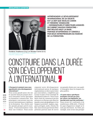 38
développer et exporter
❚ Pourquoi et comment avez-vous
appréhendé votre développement
international ?
Nous avons grandi assez vite sur
le marché français jusqu’à deve-
nir le deuxième acteur spécialisé
en formation commerciale. Nos
principaux concurrents sont des
acteurs internationaux et globaux
de la formation. Nos clients sont
des grands groupes privés mon-
diaux. S’internationaliser était
donc une évidence. Nous avons
organisé notre développement
international autour de quelques
implantations en direct pour tester
par nous-mêmes, complétées par
la mise en place d’une stratégie de
distribution indirecte. Nous avons
fait le choix de commencer par des
présences en Europe puis dans les
grandes zones géographiques et les
langues à potentiel : anglais, espa-
gnol, portugais, arabe, chinois. En
fait, nous n’avons pas besoin d’être
présents partout mais de servir
nos grands clients avec une quali-
té homogène dans les langues les
plus parlées.
❚ À quels enjeux spécifiques
(exemples concrets par pays,
par culture, pas législation, par
marché) avez-vous été confrontés ?
Nous avons été confrontés à de
nombreuses difficultés. D’abord
les pays d’apparence simple ne le
sont pas forcément. Au Chili, par
exemple, nous avons mis presque
Appréhender le développement
international de sa société
est le défi que Nicolas Caron
et Frédéric Vendeuvre
– cofondateurs et directeurs associés
du cabinet Halifax Consulting –
ont relevé haut la main.
Partage d’expérience et conseils
par deux entrepreneurs du marché
de la formation.
Frédéric Vendeuvre (à g.) et Nicolas Caron (à d.)
cofondateurs et directeurs associés
halifax consulting
construire dans la durée
son développement
à l'international
38
 