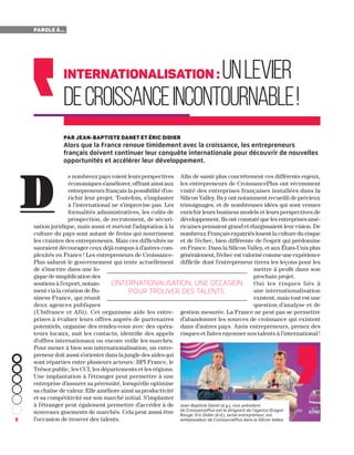 8
PAROLE À…
internationalisation : unlevier
decroissanceincontournable !
par Jean-Baptiste Danet et Éric Didier
Alors que la France renoue timidement avec la croissance, les entrepreneurs
français doivent continuer leur conquête internationale pour découvrir de nouvelles
opportunités et accélérer leur développement.
e nombreux pays voient leurs perspectives
économiques s’améliorer, offrant ainsi aux
entrepreneurs français la possibilité d’en-
richir leur projet. Toutefois, s’implanter
à l’international ne s’improvise pas. Les
formalités administratives, les coûts de
prospection, de recrutement, de sécuri-
sation juridique, mais aussi et surtout l’adaptation à la
culture du pays sont autant de freins qui nourrissent
les craintes des entrepreneurs. Mais ces difficultés ne
sauraient décourager ceux déjà rompus à d’autres com-
plexités en France ! Les entrepreneurs de Croissance-
Plus saluent le gouvernement qui tente actuellement
de s’inscrire dans une lo-
gique de simplification des
soutiens à l’export, notam-
ment via la création de Bu-
siness France, qui réunit
deux agences publiques
(Ubifrance et Afii). Cet organisme aide les entre-
prises à évaluer leurs offres auprès de partenaires
potentiels, organise des rendez-vous avec des opéra-
teurs locaux, suit les contacts, identifie des appels
d’offres internationaux ou encore veille les marchés.
Pour mener à bien son internationalisation, un entre-
preneur doit aussi s’orienter dans la jungle des aides qui
sont réparties entre plusieurs acteurs : BPI France, le
Trésor public, les CCI, les départements et les régions.
Une implantation à l’étranger peut permettre à une
entreprise d’assurer sa pérennité, lorsqu’elle optimise
sa chaîne de valeur. Elle améliore ainsi sa productivité
et sa compétitivité sur son marché initial. S’implanter
à l’étranger peut également permettre d’accéder à de
nouveaux gisements de marchés. Cela peut aussi être
l’occasion de trouver des talents.
Afin de saisir plus concrètement ces différents enjeux,
les entrepreneurs de CroissancePlus ont récemment
visité des entreprises françaises installées dans la
Silicon Valley. Ils y ont notamment recueilli de précieux
témoignages, et de nombreuses idées qui sont venues
enrichir leurs business models et leurs perspectives de
développement. Ils ont constaté que les entreprises amé-
ricaines pensaient grand et élargissaient leur vision. De
nombreux Français expatriés louent la culture du risque
et de l’échec, bien différente de l’esprit qui prédomine
en France. Dans la Silicon Valley, et aux États-Unis plus
généralement, l’échec est valorisé comme une expérience
difficile dont l’entrepreneur tirera les leçons pour les
mettre à profit dans son
prochain projet.
Oui les risques liés à
une internationalisation
existent, mais tout est une
question d’analyse et de
gestion mesurée. La France ne peut pas se permettre
d’abandonner les sources de croissance qui existent
dans d’autres pays. Amis entrepreneurs, prenez des
risques et faites rayonner nos talents à l’international !
D
8
Jean-Baptiste Danet (à g.), vice-président
de CroissancePlus est le dirigeant de l’agence Dragon
Rouge. Éric Didier (à d.), serial entrepreneur, est
ambassadeur de CroissancePlus dans la Silicon Valley
l'internationalisation, une occasion
pour trouver des talents.
 