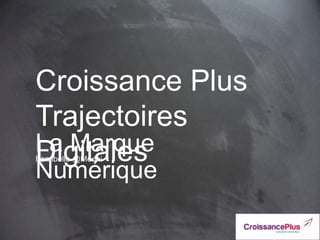 Croissance Plus
Trajectoires
Digitales
Famibelle @Médhi
La Marque
Numérique
 