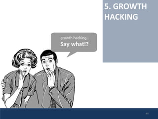 5. GROWTH
HACKING
49
 