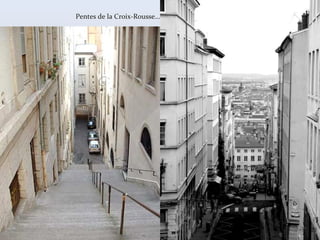 Pentes de la Croix-Rousse…
 