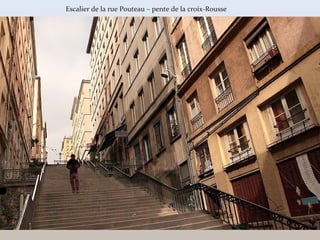 Escalier de la rue Pouteau – pente de la croix-Rousse
 