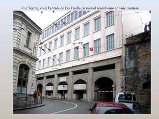 Rue Terme, voici l’entrée de l’ex Ficelle, le tunnel transformé en voie routière
 