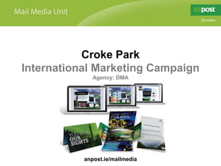 Croke Park
International Marketing Campaign
              Agency: DMA




           anpost.ie/mailmedia
 