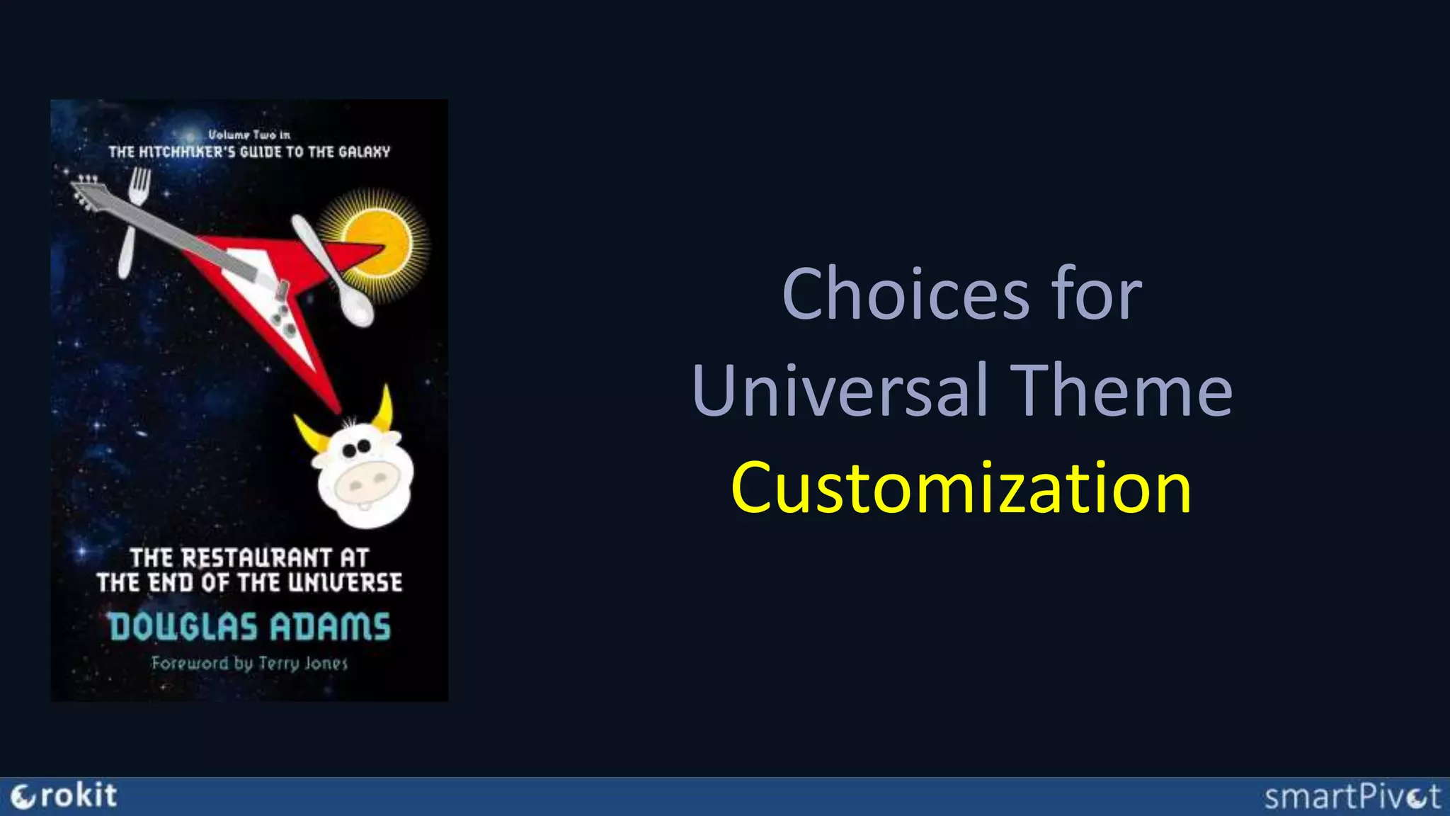 Choices for
Universal Theme
Customization
 