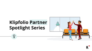Klipfolio Partner
Spotlight Series
 