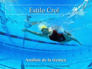 Estilo Crol




     Análisis de la técnica
Prof. Lic. Nicolás de Castro – Prof. Lic. Daniela Lecuona
 