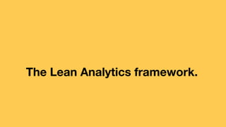 The Lean Analytics framework.
 
