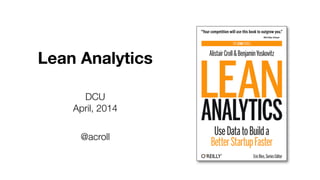 Lean Analytics
DCU
April, 2014
@acroll
 