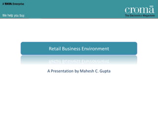 Retail Business Environment



A Presentation by Mahesh C. Gupta
 