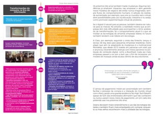 1950
60|70
1980
• Internet passa a ser comercial e pública;
• Abertura da economia e estabilidade do
Plano Real fomentam consumo e atraem
novos players;
• Intensa adoção da internet com
melhores serviços e aumento do número
de usuários e provadores;
• Compras online passam a ganhar
importância.
Televisão ocupa um papel importante
na escolha do produto.
1990
Surgem novos formatos, incluindo
shopping centers, hipermercados, lojas
24 horas e de conveniência.
Supermercados geram e atendem a
demandas. Fomento do consumo e as
inovações do pós-guerra.
Supermercados geram e atendem a
demandas. Fomento do consumo e as
inovações do pós-guerra.
2000
• Compra mensal de grande volume dá
espaço a um número maior de visitas
rápidas às lojas, com compras em
menor volume;
• Mudanças de hábitos sociais e de
consumo pelo aumento do
e-commerce e o surgimento das
redes sociais;
• Início da predominância do varejo
sobre a indústria;
• Destaques para marcas sustentáveis,
saudáveis, práticas ou com apelo de
indulgência;
• Varejistas investem nos pontos de
venda físicos para oferecer uma nova
experiência de compra;
• Soluções tecnológicas começam a
ser testadas para atrair mais clientes
para as lojas.
2010
• Mais pessoas morando sozinhas geram
um crescimento nas categorias mais
aderentes ao consumo individual;
• Consumidor mais atento ao preço,
comparando-o em diferentes dias da
semana e em vários canais, com o canal
online ganhando relevância;
• Consumo consciente e vida nas
metrópoles fomentam a economia criati-
va e um modelo social no qual algumas
pessoas não sentem mais a necessidade
de possuir muitos bens, como carros,
roupas e até casas;
• Barreiras entre as presenças física e
online das marcas são eliminadas por um
comportamento digital;
• Loja física passa a ser local para experi-
mentar o produto, não necessariamente
comprar;
• Comportamentos showroomer e phygital;
• Funcionalidades significativas no
e-commerce, como realidade aumentada
e virtual;
• Tecnologia propicia conexão total e
integração de canais online e físicos,
dando força ao conceito omnichannel.
Fonte: desk research Croma.
Transformações do
consumo na Era da
Informação
Os próximos três anos também trarão mudanças. Algumas ten-
dências já sinalizam impactos nas empresas e vêm gerando
novos modelos de negócio até então nunca imaginados, sem-
pre frutos do comportamento humano. A adoção da realida-
de aumentada, por exemplo, que une os mundos real e virtual,
abre possibilidades para uso na educação, indústria e no varejo,
como promover experimentação virtual de produtos.
Se o digital é natural para as pessoas, também deveria ser natu-
ral para as marcas. No entanto, a realidade mostra que as em-
presas têm tido dificuldade para acompanhar o ritmo acelera-
do de transformações. Se o comportamento atual é o que vai
moldar as tecnologias do amanhã, empresas líderes no futuro
também tendem a ser líderes em tecnologia.
A Cielo, por exemplo, seguindo a onda das fintechs, lançou o
serviço de big data para pequenas empresas brasileiras. Outro
player que vem se adaptando às mudanças é a multinacional
Mondelez, que desde 2012 investe em parcerias com start ups
e anunciou recentemente alianças com novos parceiros na pro-
dução de conteúdo digital, como a BuzzFeed. Cada vez mais,
empresas passam a se unir a start ups, a fim de incorporar um
modelo de inovação ainda escasso dentro de seus escritórios.
A tecnologia vai mudar a forma de comprar, a
quantidade do que é comprado e a definição
sobre qual marca comprar.
Fabricio Guimarães
HomeRefill
O serviço de pagamento móvel por proximidade vem também
facilitar o processo de compra e a interação do mundo virtual
com o físico, sendo uma grande tendência. No High-Tech Retail®,
apesar de 52% dos entrevistados afirmarem que não conhecem
ou nunca usaram novos meios de pagamento, um em cada dois
pretende usar nos próximos três anos.
Jovens declaram maior entendimento e uso das tecnologias tes-
tadas e também ficam mais empolgados em comprar, enquan-
to os mais velhos reconhecem mais a utilidade das tecnologias.
39
High-Tech Retail®
 