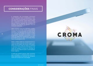 considerações finais
A integração das tecnologias promoverá
maior interação entre compradores e mar-
cas, tornando os processos de compra cada
vez mais convenientes. Diante desta realida-
de, a experiência de compra torna-se vital
para as marcas, baseada não somente em
portfólio de produtos ou serviços, mas em
conteúdo relevante.
Hoje o shopper busca por agilidade e eficiên-
cia ao longo da jornada. Dentre as tecnologias
testadas, o autoatendimento, os meios de pa-
gamentos e os aplicativos de compra surgem
com alto grau de adesão em todos os canais
pesquisados. Realidade aumentada e novos
meios de pagamento apresentam uma gran-
de tendência de uso, assim como telas intera-
tivas e visualização em 3D.
Dado o caráter volátil do comportamento hu-
mano e a capacidade de transformação e ino-
vação da tecnologia, este estudo não preten-
de ser conclusivo. Cabe ao varejo e à indústria
o contínuo monitoramento de hábitos e ati-
tudes do shopper na busca por soluções ca-
pazes de gerar diferenciação e sustentabilida-
de do negócio.
O High-Tech Retail® aponta, neste momento,
que a utilidade e o entretenimento são os ve-
tores importantes no encontro do comporta-
mento de compra com a tecnologia.
58
High-Tech Retail®
 