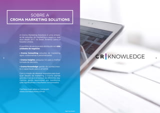 Sobre a
Croma Marketing Solutions
A Croma Marketing Solutions é uma empre-
sa de soluções de marketing e negócios que
atua...