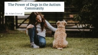 The Power of Dogs in the Autism
Community
By: Adam Croman
 