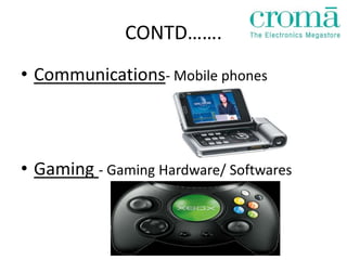 CONTD…….
• Communications- Mobile phones



• Gaming - Gaming Hardware/ Softwares
 