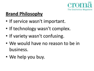 Brand Philosophy
• If service wasn't important.
• If technology wasn't complex.
• If variety wasn't confusing.
• We would have no reason to be in
  business.
• We help you buy.
 