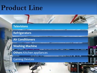 Product Line
Televisions
Televisions
Refrigerators
Refrigerators
Air Conditioners
Air Conditioners
Washing Machine
Washing Machine

Others Kitchen appliances
Others Kitchen appliances
Gaming Devices
Gaming Devices
M3 CROMA
M3 CROMA

19
19

12/2/2013
12/2/2013

 