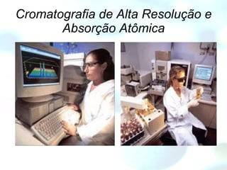 Cromatografia de Alta Resolução e Absorção Atômica 