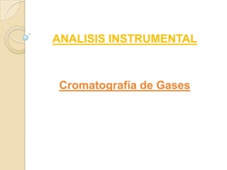 ANALISIS INSTRUMENTAL



Cromatografía de Gases
 