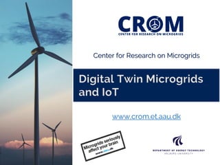 Digital Twin Microgrids
and IoT
Center for Research on Microgrids
www.crom.et.aau.dk
 