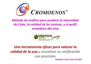 Método de análisis para predecir la Intensidad
de Color, la calidad de los taninos, y el perfil
aromático del vino
Una herramienta eficaz para valorar la
calidad de la uva y visualizar su vinificación
con precisión
Cataluña, 20 de Junio de 2013
 
