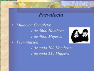 Prevalecía Mutación Completa : 1 de 3600 Hombres 1 de 4000 Mujeres Premutación 1 de cada 700 Hombres 1 de cada 259 Mujeres 