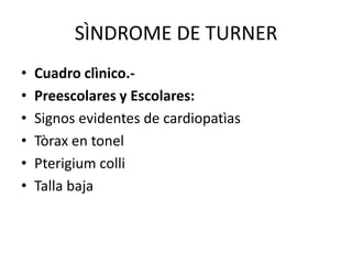 SÌNDROME DE TURNER
•
•
•
•
•
•

Cuadro clìnico.Preescolares y Escolares:
Signos evidentes de cardiopatìas
Tòrax en tonel
Pterigium colli
Talla baja

 
