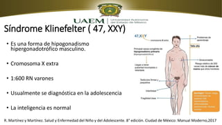 Síndrome Klinefelter ( 47, XXY)
• Es una forma de hipogonadismo
hipergonadotrófico masculino.
• Cromosoma X extra
• 1:600 ...