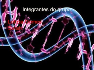 Integrantes do grupo
∞ Letícia Gomes
∞ Sarah
 